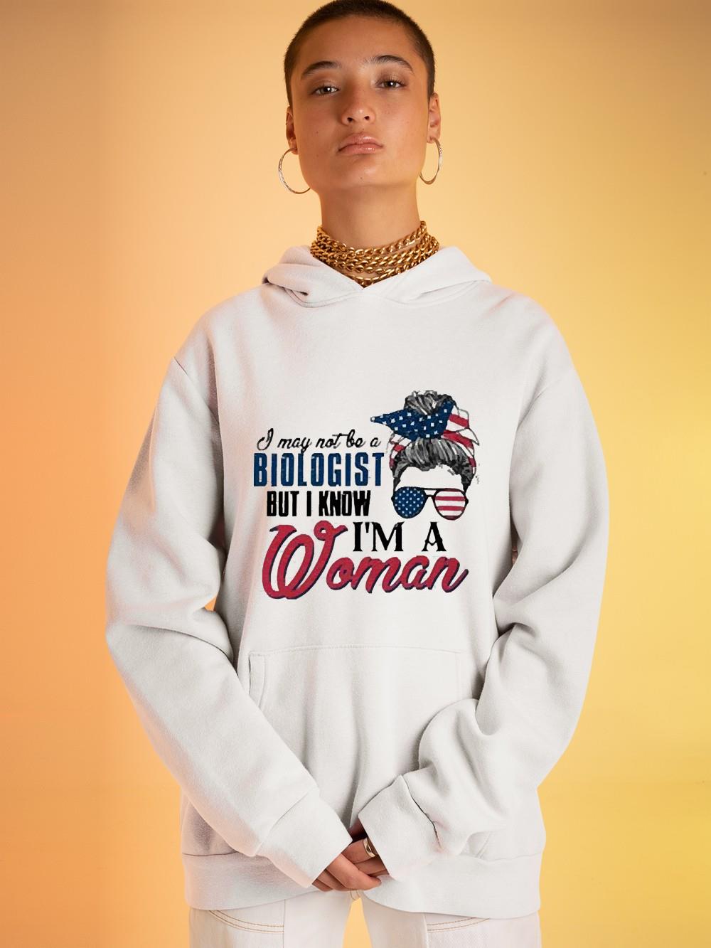 hh124 i may not be a biologist but i know i m a woman shirt hoodie - I may not be a biologist but I know I’m a woman shirt