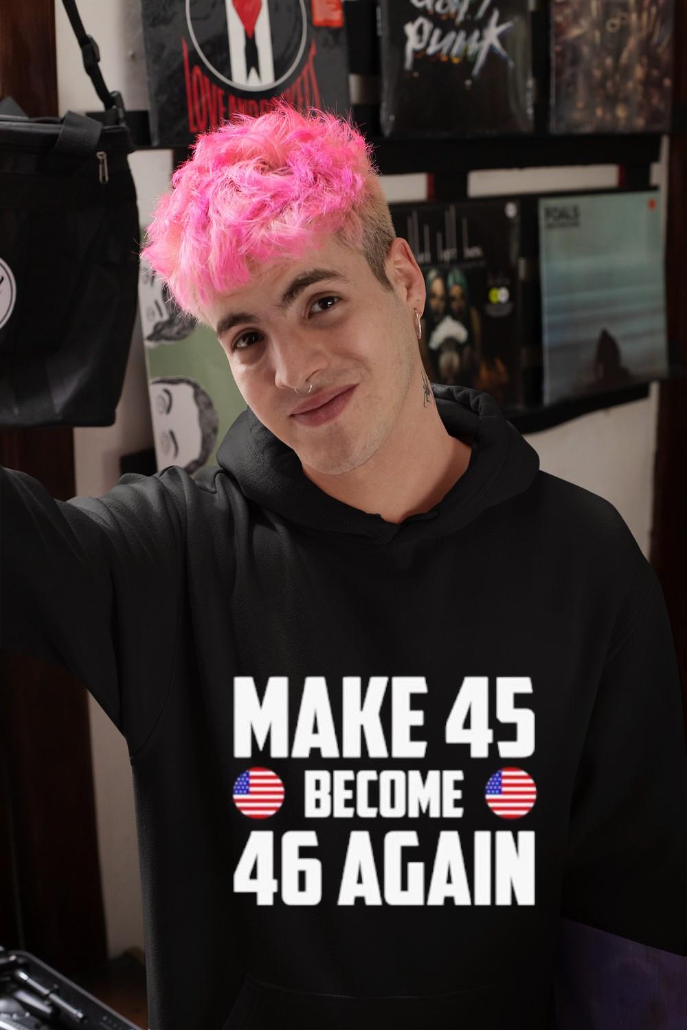 hh124 make 45 become 46 again shirt hoodie - Make 45 Become 46 Again Shirt