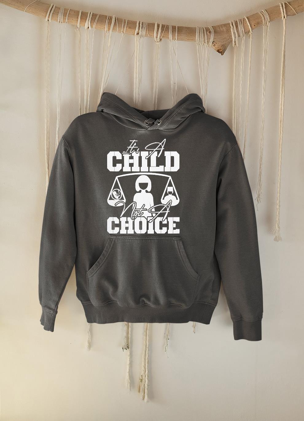 hh125 it s a child not a choice shirt hoodie - It’s A Child Not A Choice Shirt