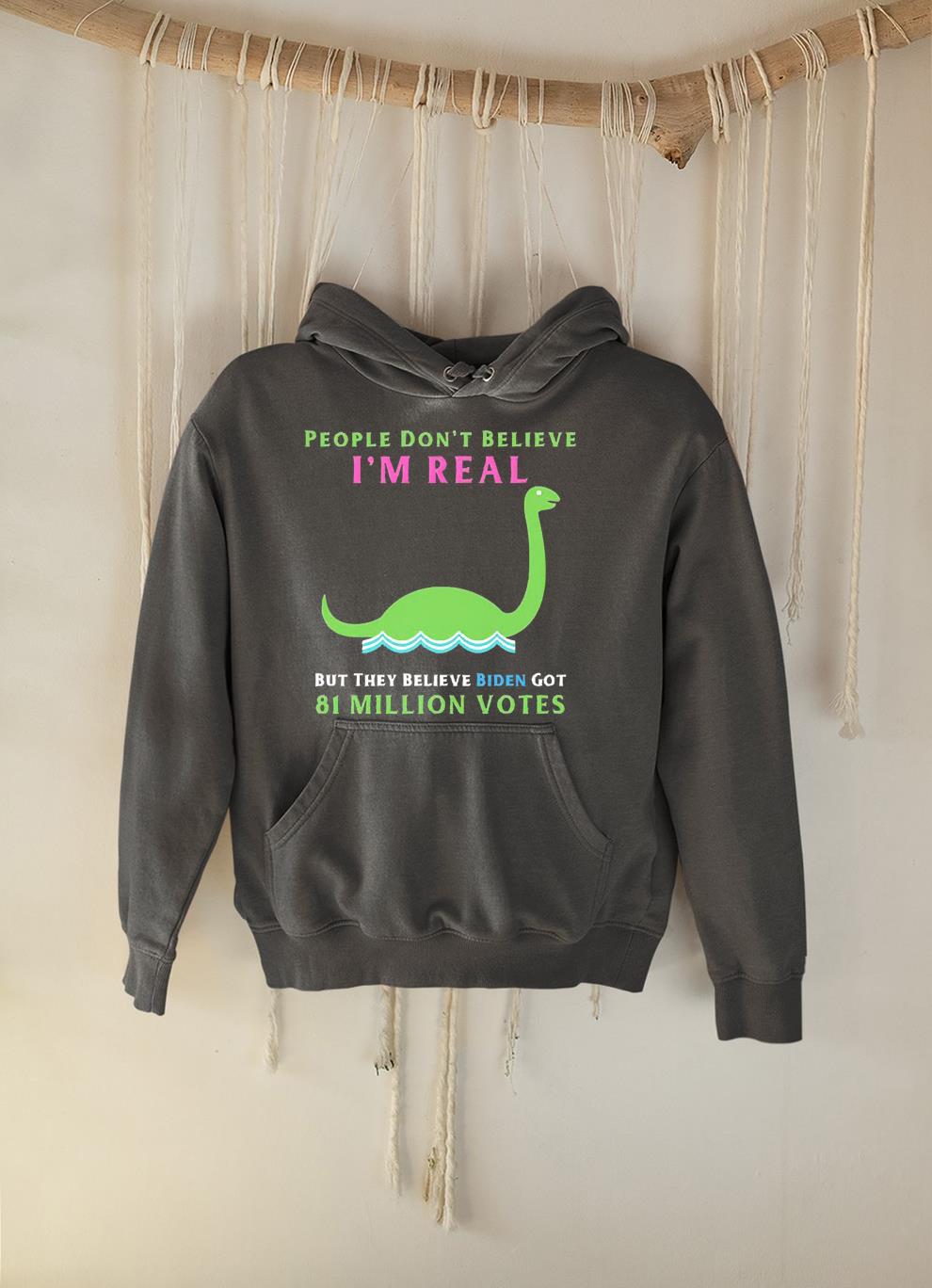 hh125 people don t believe i m real funny conservative anti biden loch ness monster shirt hoodie - People Don’t Believe I’m Real Funny Conservative Anti Biden Loch Ness Monster Shirt