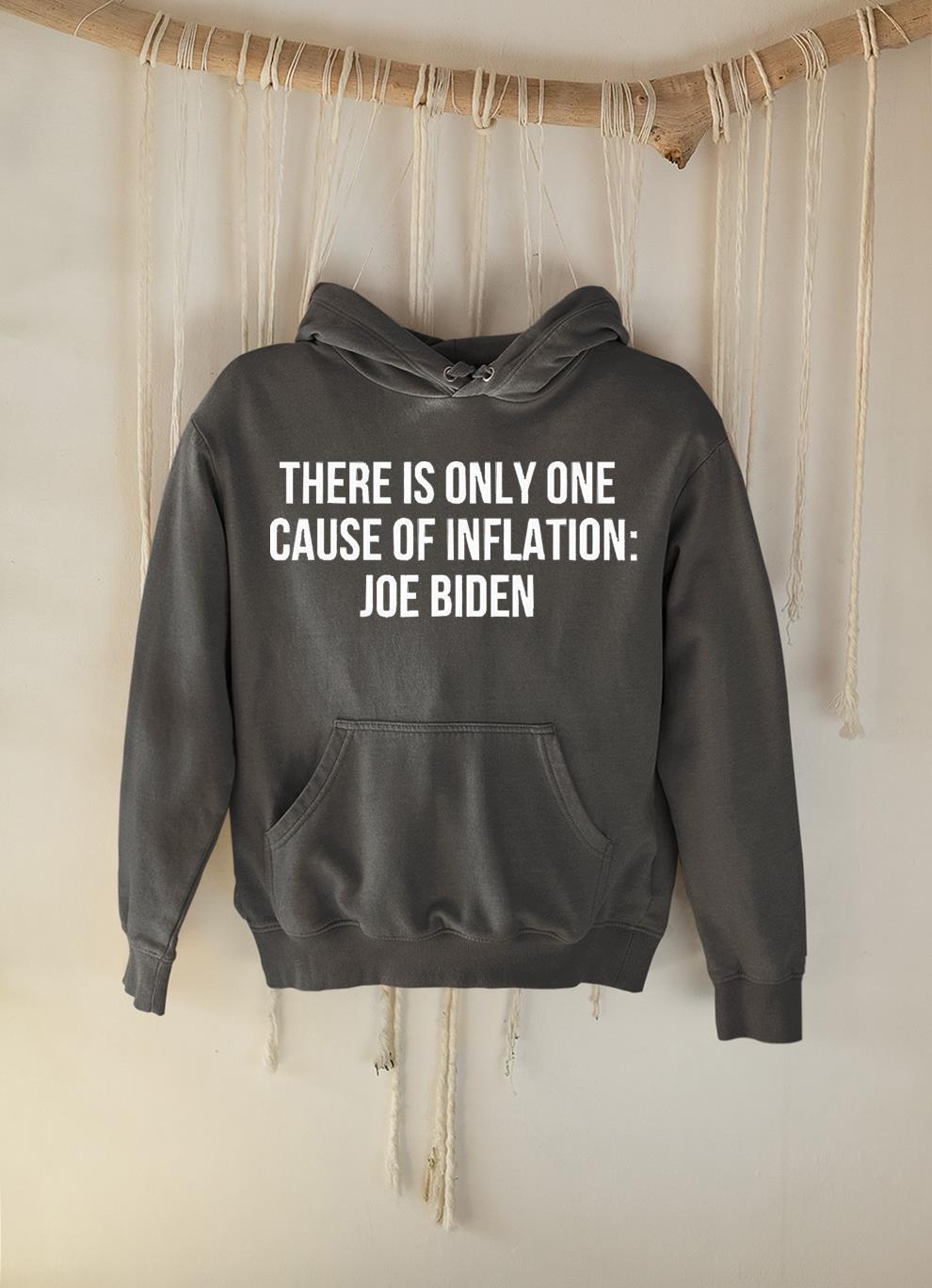 There Is Only One Cause Of Inflation Joe Biden Shirt 1 Greatfuldeadshirts News