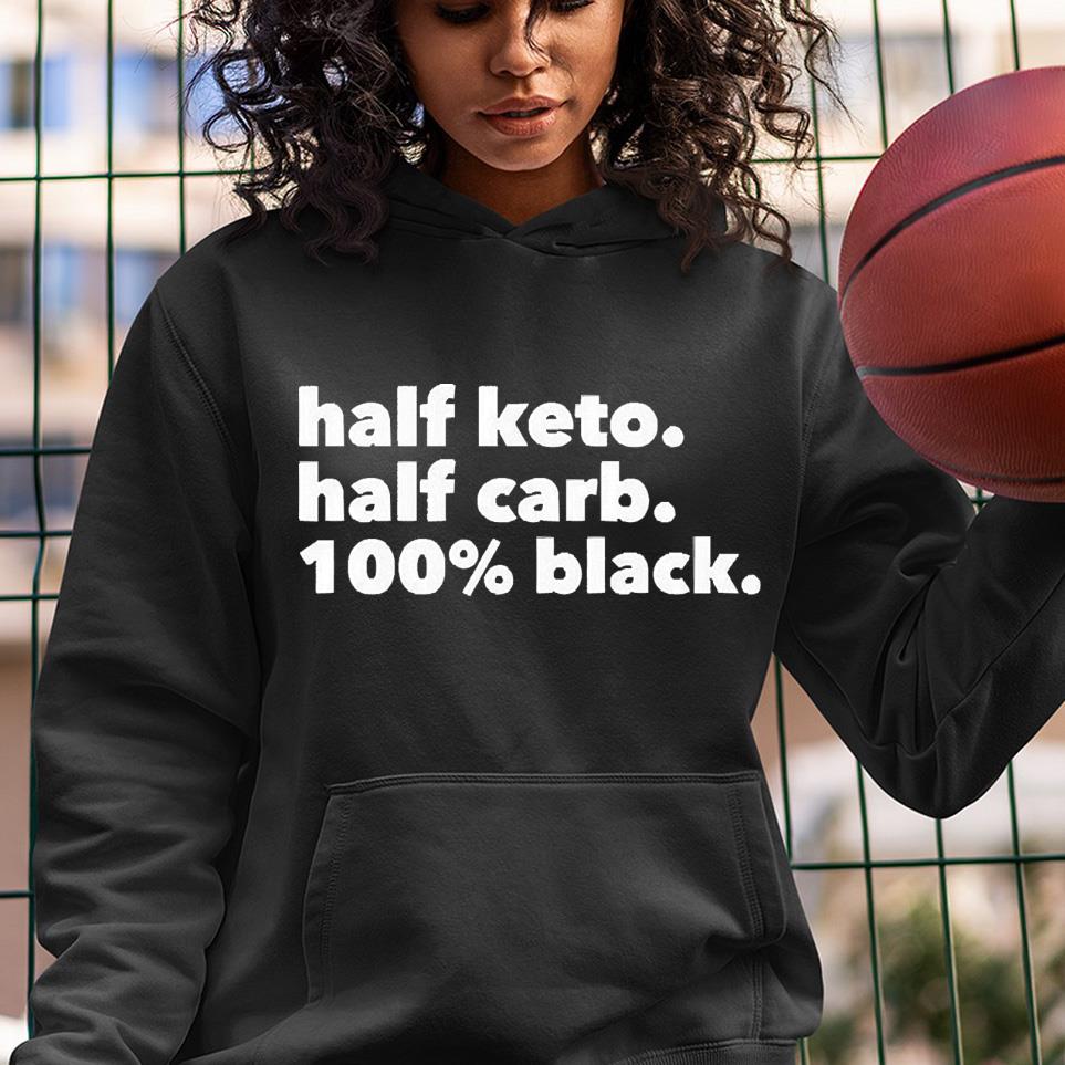 hh134 half keto half carb 100 black shirt hoodie - Half Keto Half Carb 100% Black Shirt