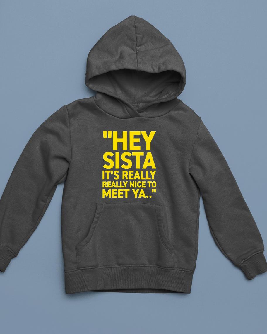 Hey Sista It’s Really Really Nice To Meet Ya Shirt 1