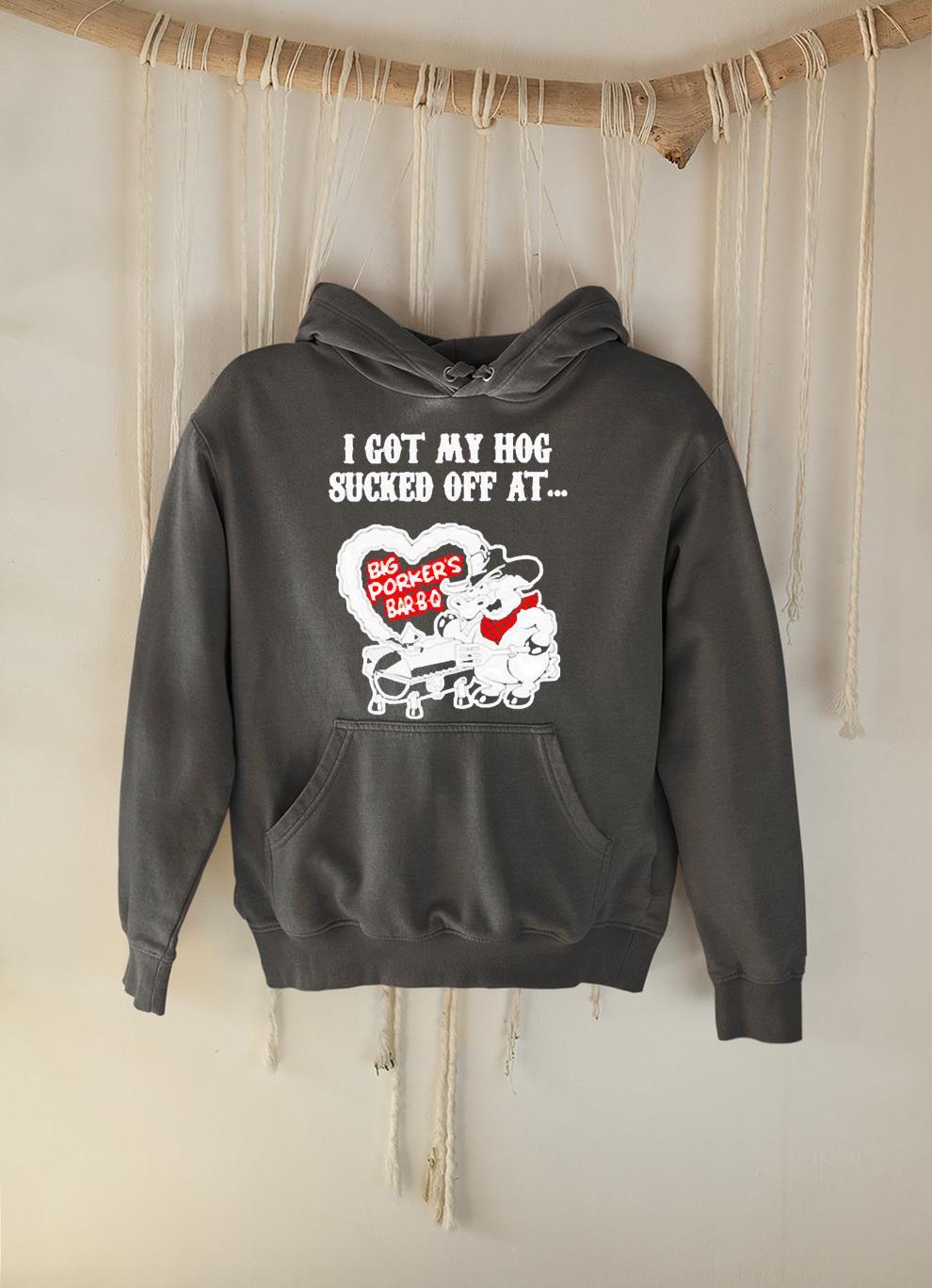 I got my hog sucked off at big porker’s bar bq shirt