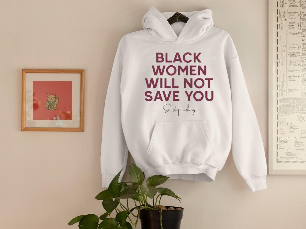 hh154 black women will not save you sa stop asking shirt hoodie - Black Women Will Not Save You Sa Stop Asking Shirt