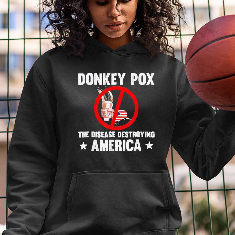 hh16 donkey pox the disease destroying america anti biden 2022 shirt hoodie - Donkey pox the disease destroying America antI Biden 2022 shirt