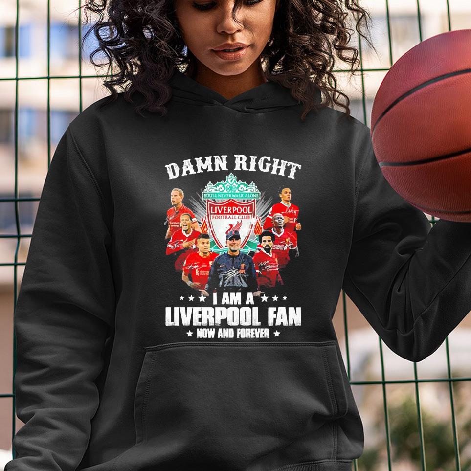 hh175 damn right i am a liverpool fan now and forever signature shirt hoodie - Damn Right I Am A Liverpool Fan Now And Forever Signature Shirt