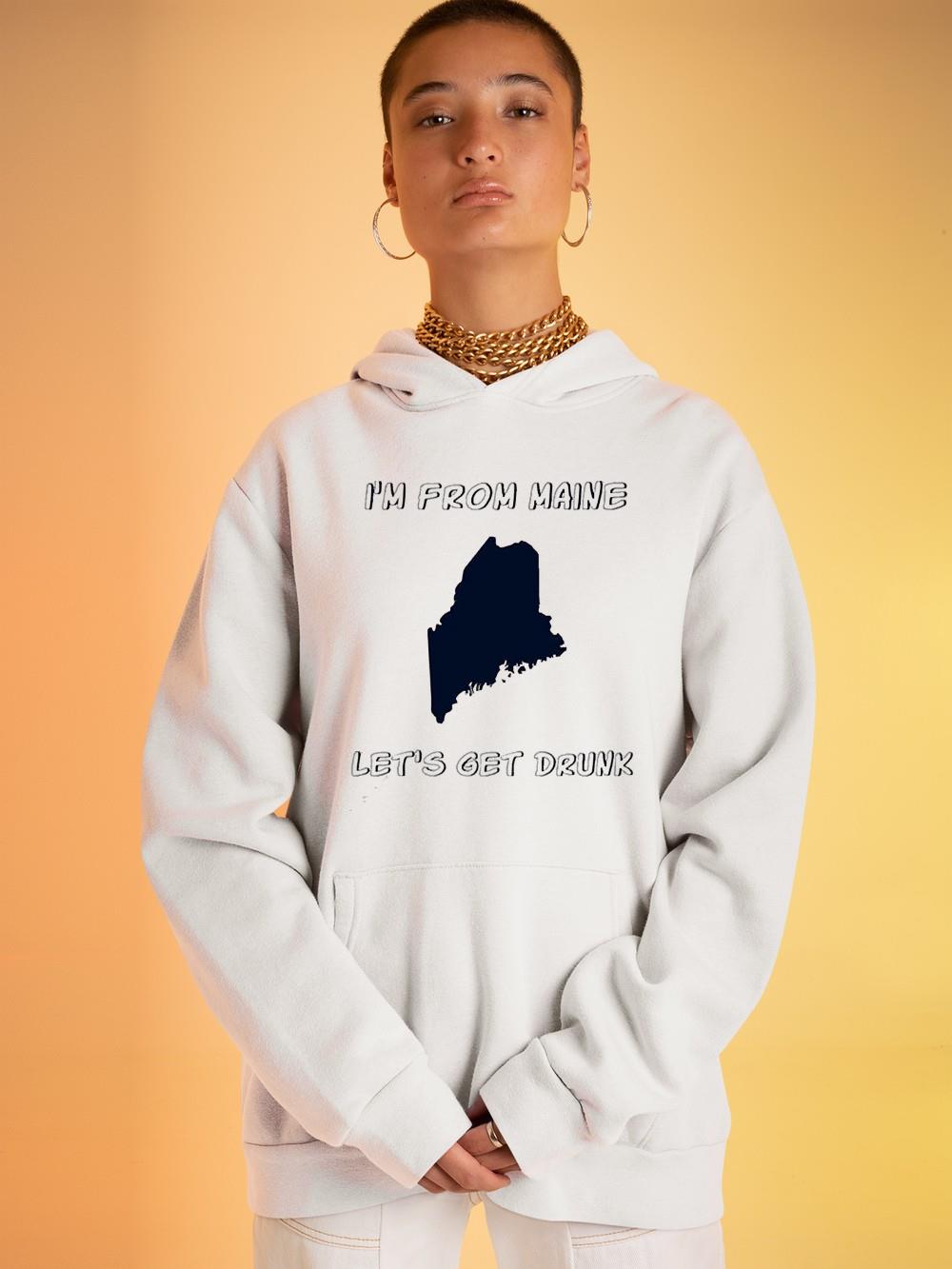 I’m From Maine Let’s Get Drunk shirt