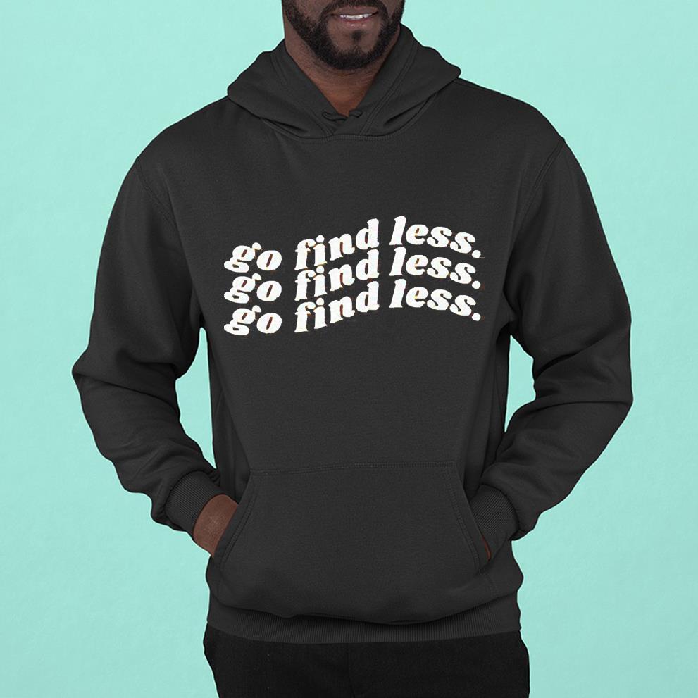 hh184 go find less shirt hoodie - Go Find Less Shirt