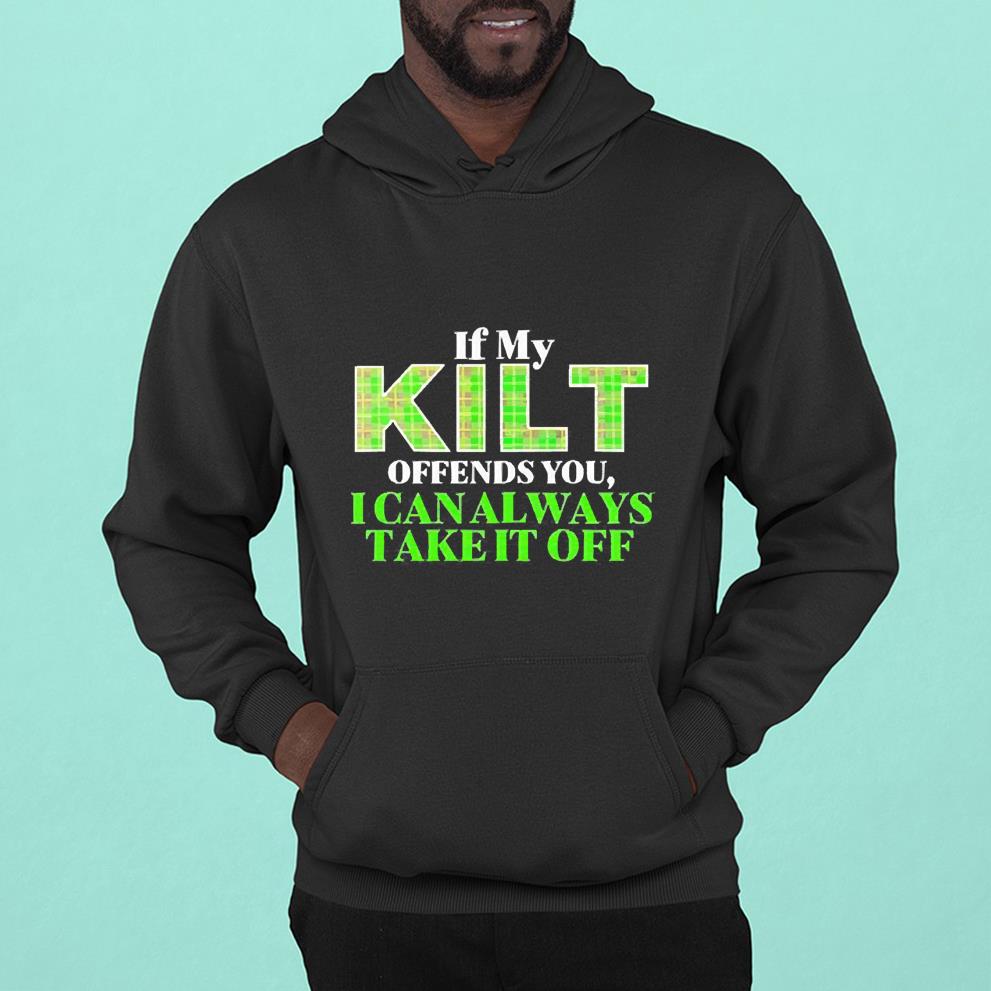 If My Kilt Offends You I Can Always Take It Off Shirt 68 Nurseherotee News