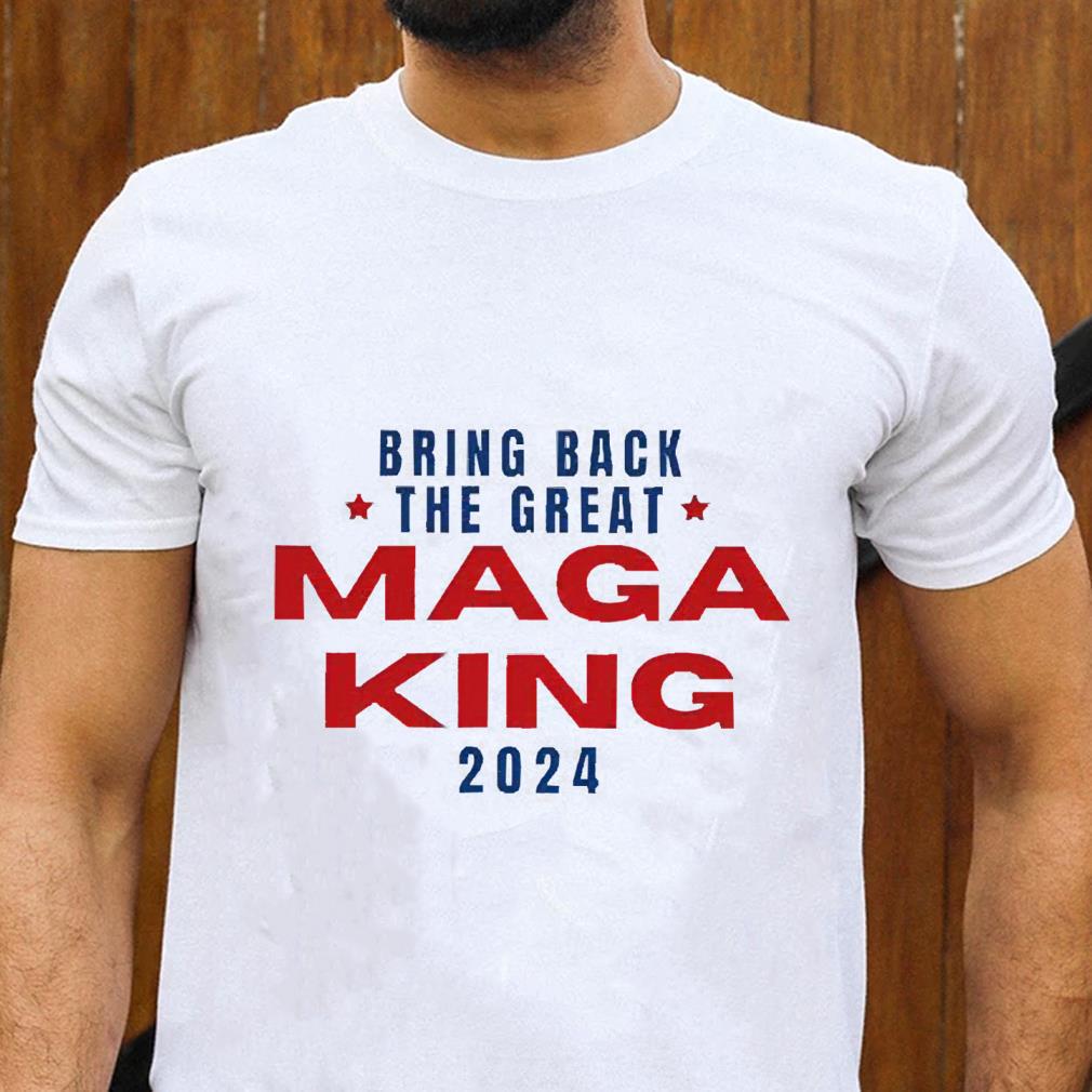 hh185 bring back the great maga king 2024 shirt hoodie - Bring Back The Great Maga King 2024 Shirt