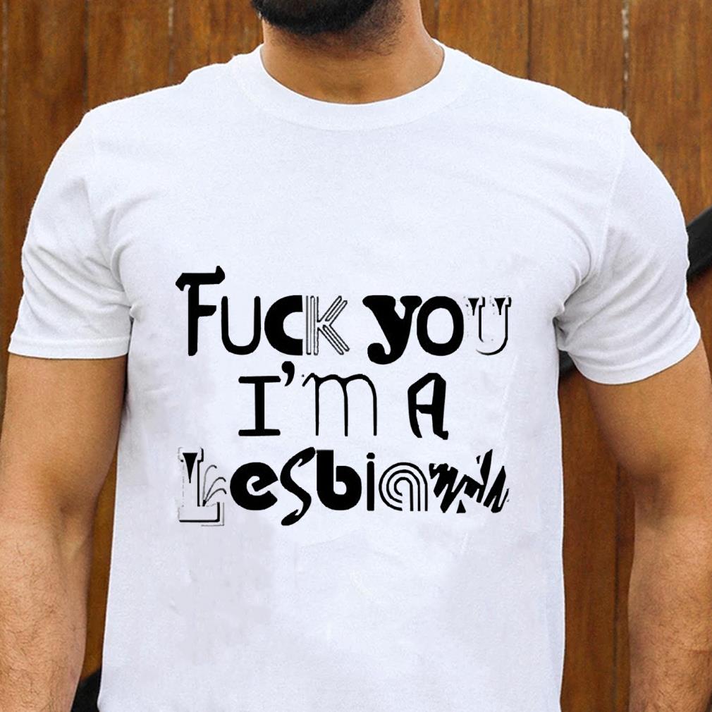 Fuck You I’m A Lesbian Shirt 1 TEACHERHEROSHIRT NEWS
