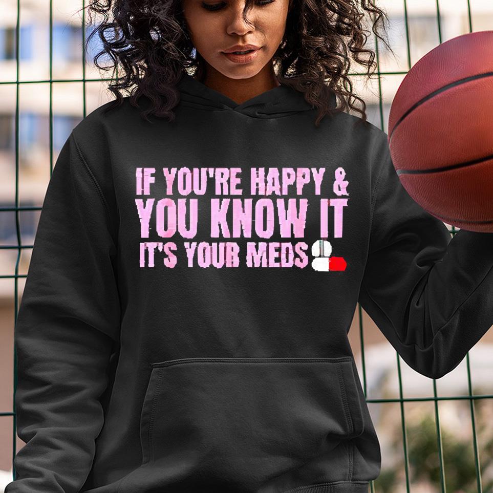 If you’re happy and you know it it’s your meds shirt