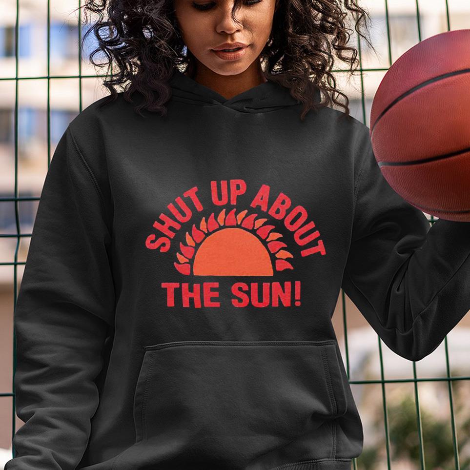 Shut up about the sun shirt