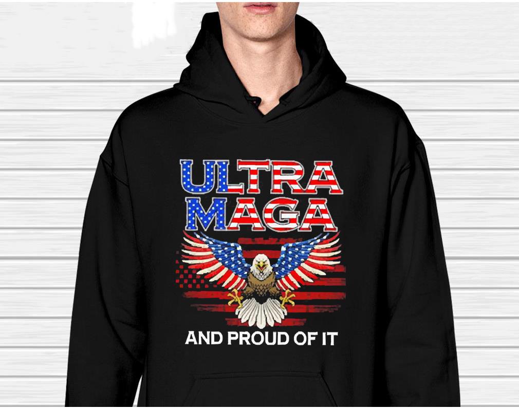 hh195 eagle ultra maga and proud of it shirt hoodie - Eagle Ultra Maga And Proud Of It Shirt
