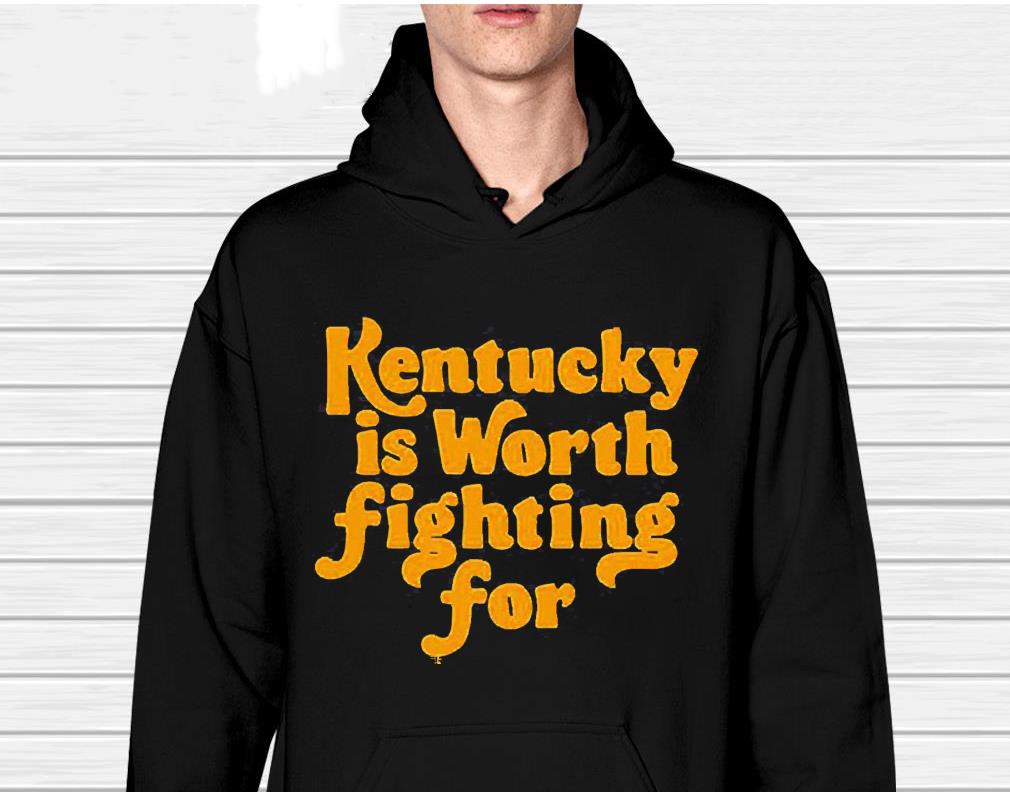 hh195 kentucky is worth fighting for shirt hoodie - Kentucky Is Worth Fighting For Shirt