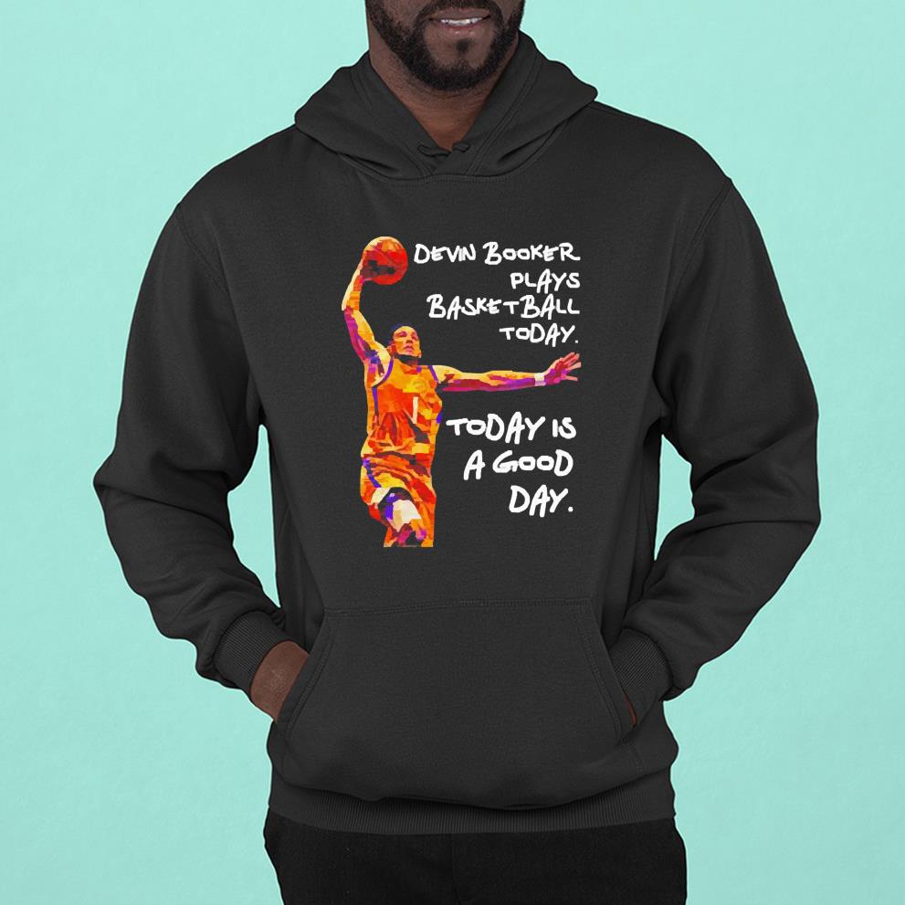 Devin Booker Plays Basketball Today Today Is A Good Day Shirt 1 Independencedayshirt News