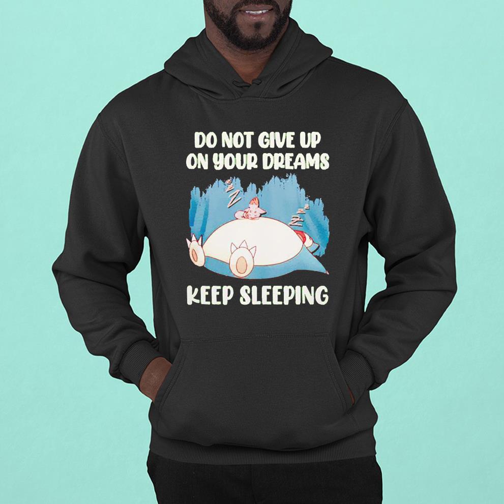hh205 snorlax pokemon do not give up on your dreams keep sleeping shirt hoodie - Snorlax Pokemon Do Not Give Up On Your Dreams Keep Sleeping shirt