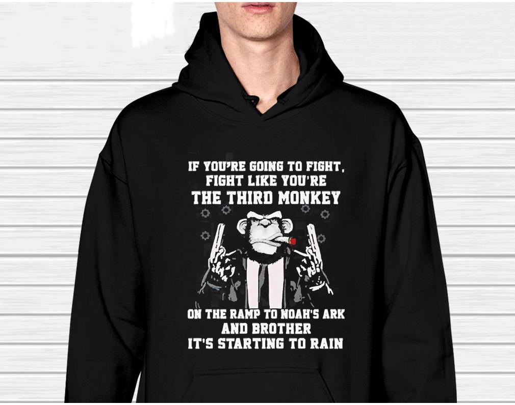 If You’re Going To Fight Fight Like The Third Monkey Shirt