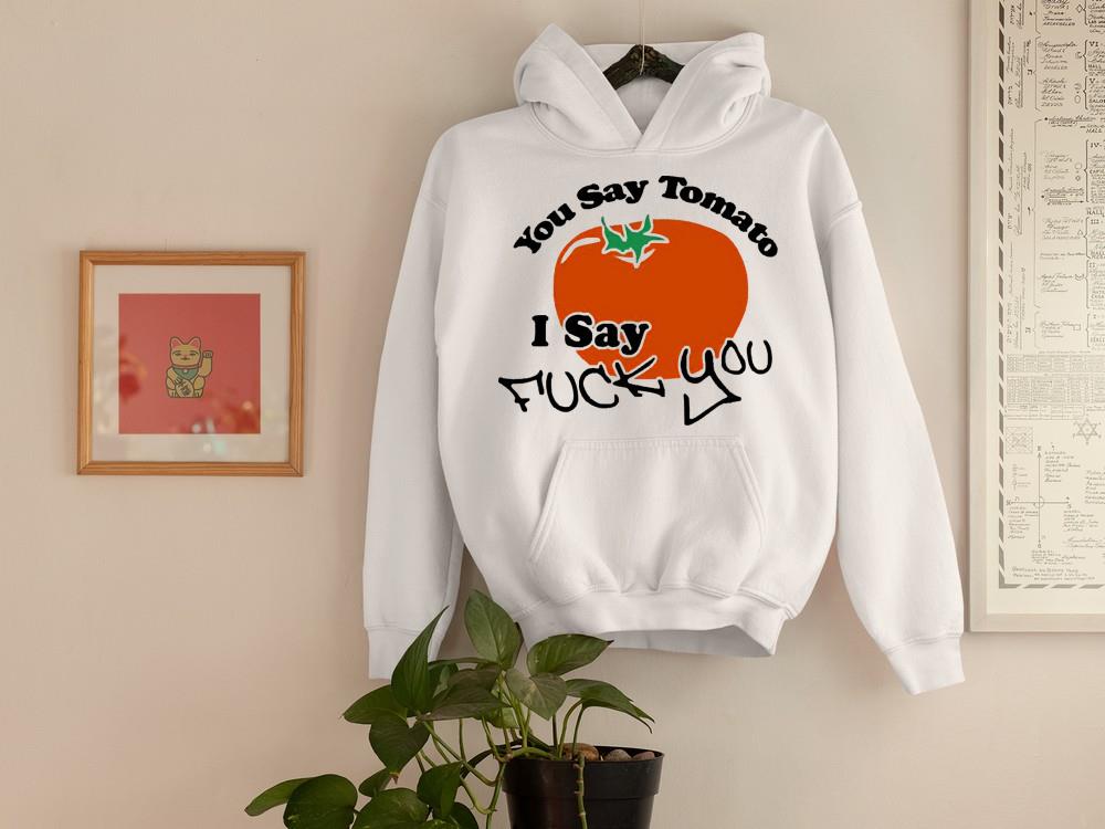 Men’s You say tomato I say fuck you shirt