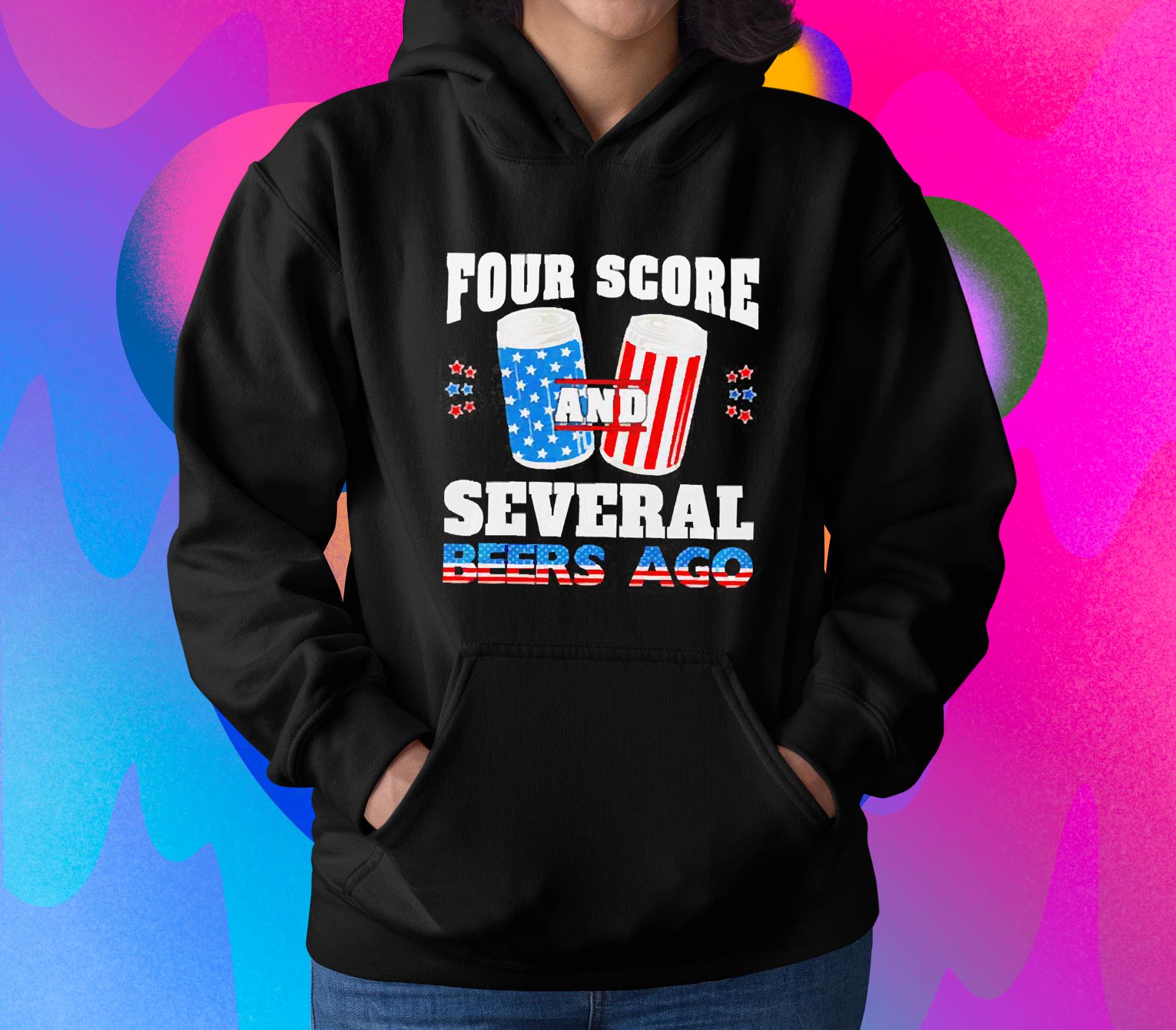 hh245 4th of july four score and several beers ago shirt hoodie - 4th Of July Four Score And Several Beers Ago Shirt