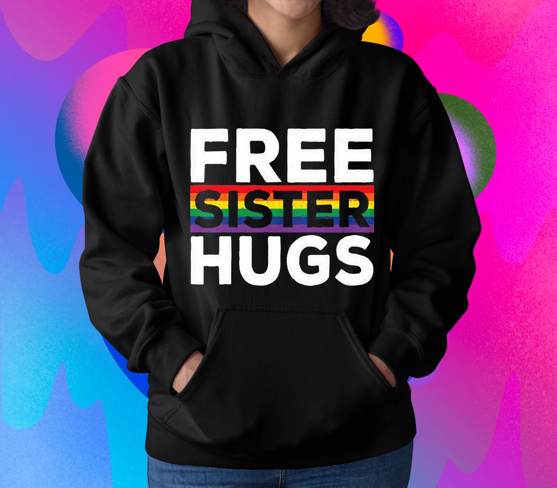 hh245 free sister hugs lgbt flag gay pride parades rainbow shirt hoodie - Free Sister Hugs LGBT Flag Gay Pride Parades Rainbow Shirt