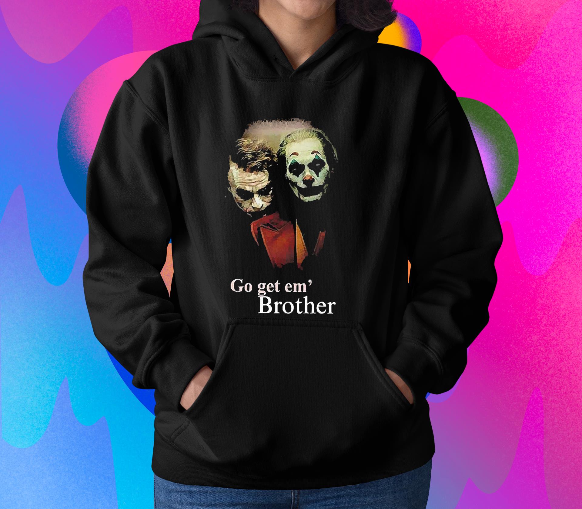 hh245 go get em brother shirt hoodie - Go Get Em Brother Shirt