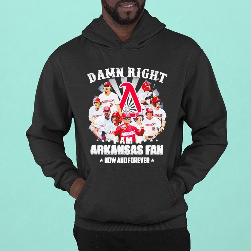 Damn right i am a Arkansas fan now and forever shirt