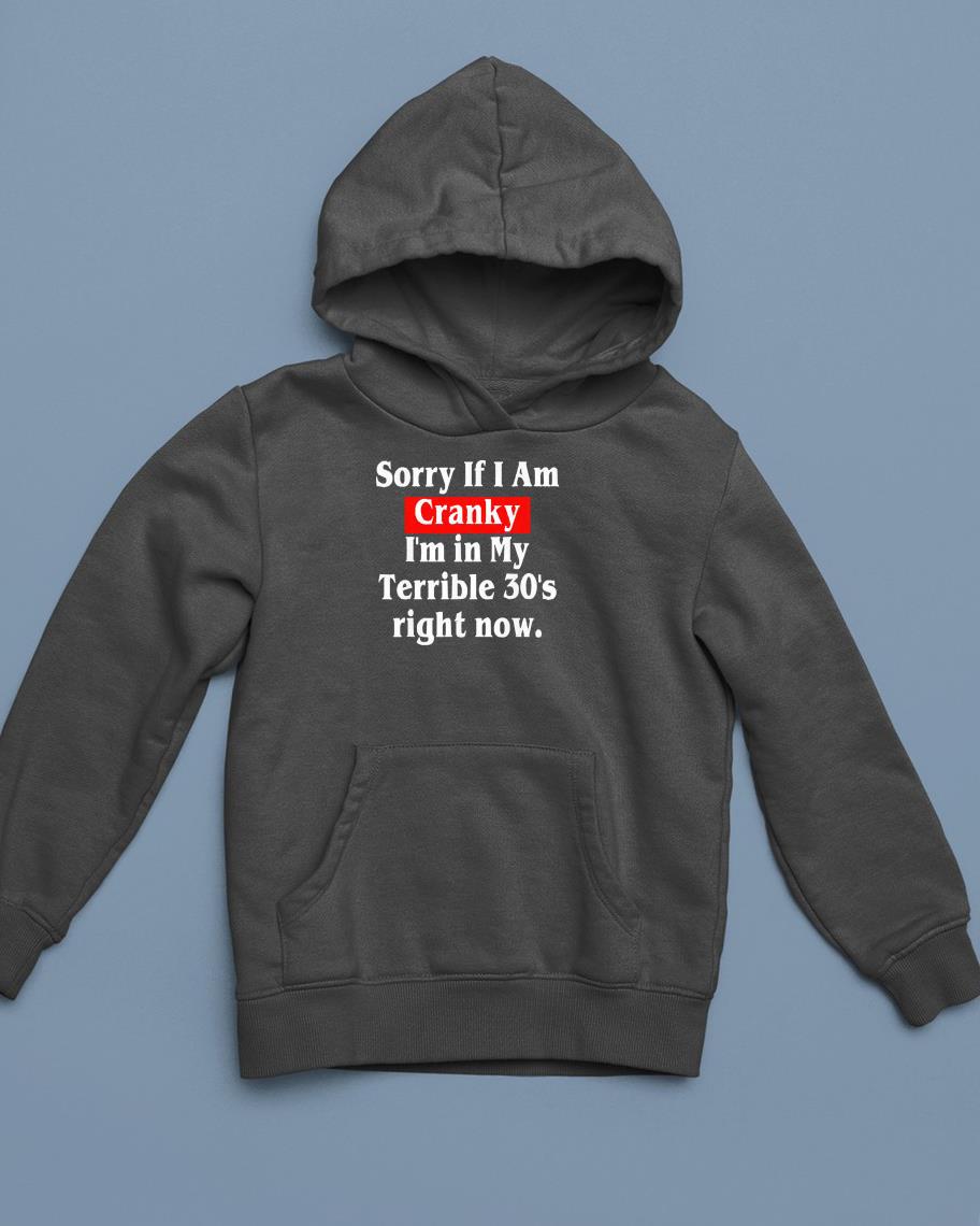 Sorry If I Am Cranky I’m In My Terrible 30’s Right Now Shirt 1 MOTHERDAYSHIRTS NEWS