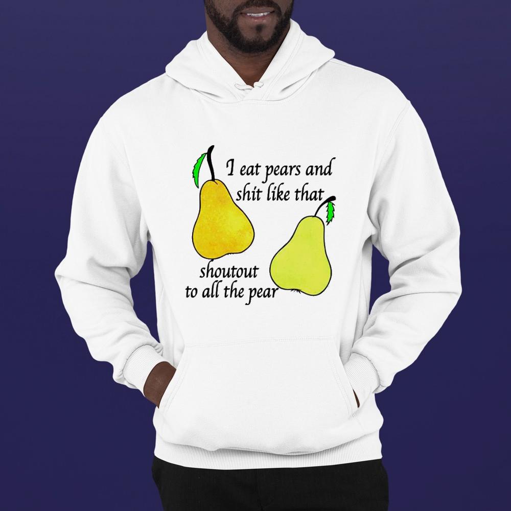 I Eat Pears And Shit Like That Shoutout To All The Pear Shirt 1