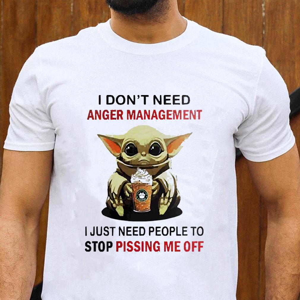 hh26 baby yoda coffee i don t need anger management i just need people to stop pissing me off shirt hoodie - Baby Yoda Coffee i don’t need anger management i just need people to stop pissing me off shirt
