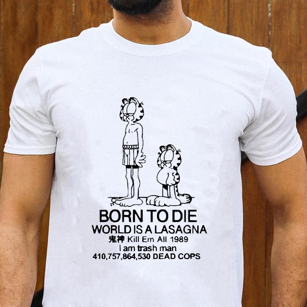 Born To Die World Is A Lasagna shirt 1