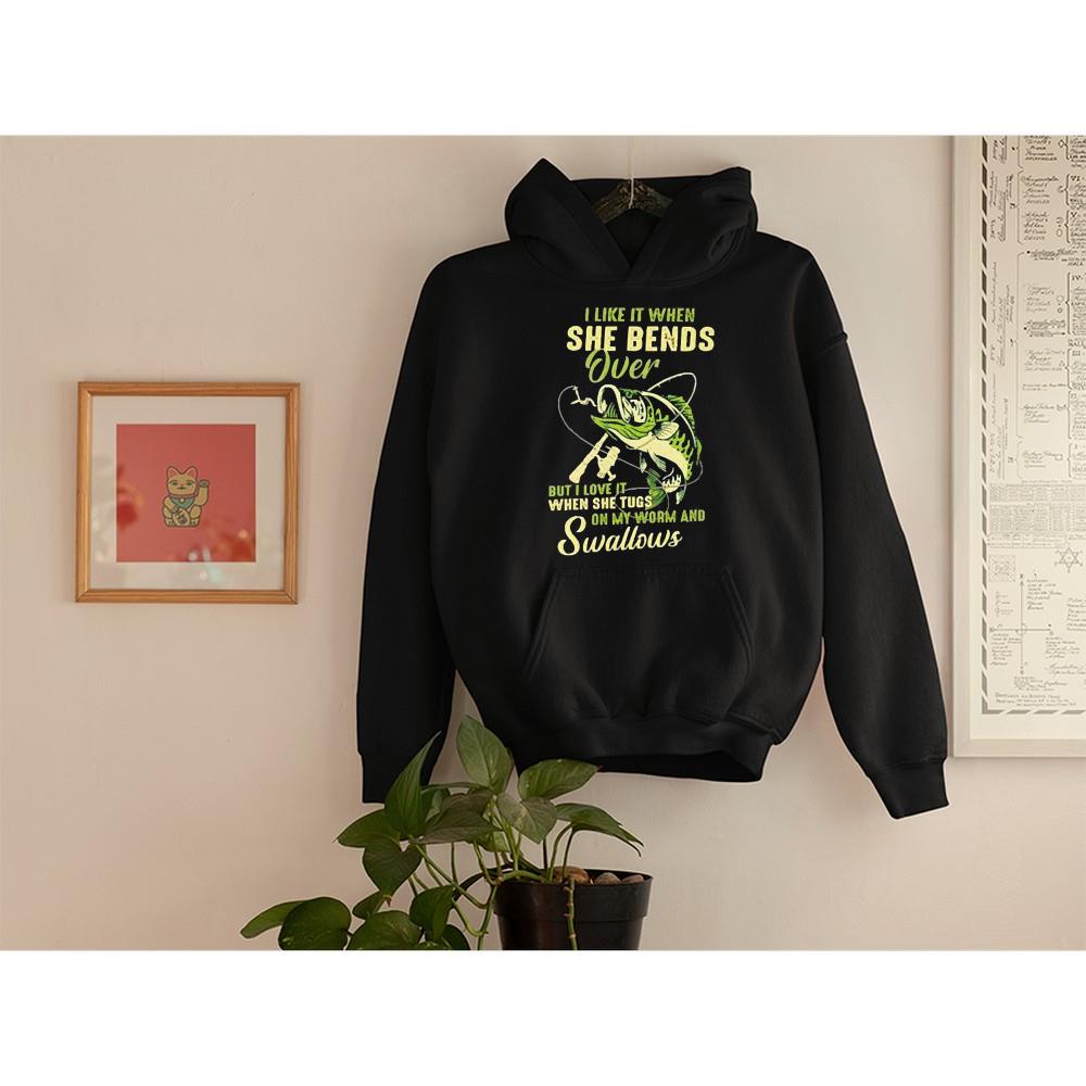 hh26 fishing i like it when she bends over shirt hoodie - Fishing I like it when she bends over shirt