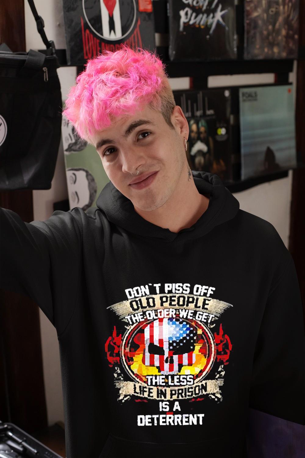 hh263 don t piss off old people the older we get the less life in prison is a deterrent shirt hoodie - Don’t piss off old people the older we get the less life in prison is a deterrent shirt
