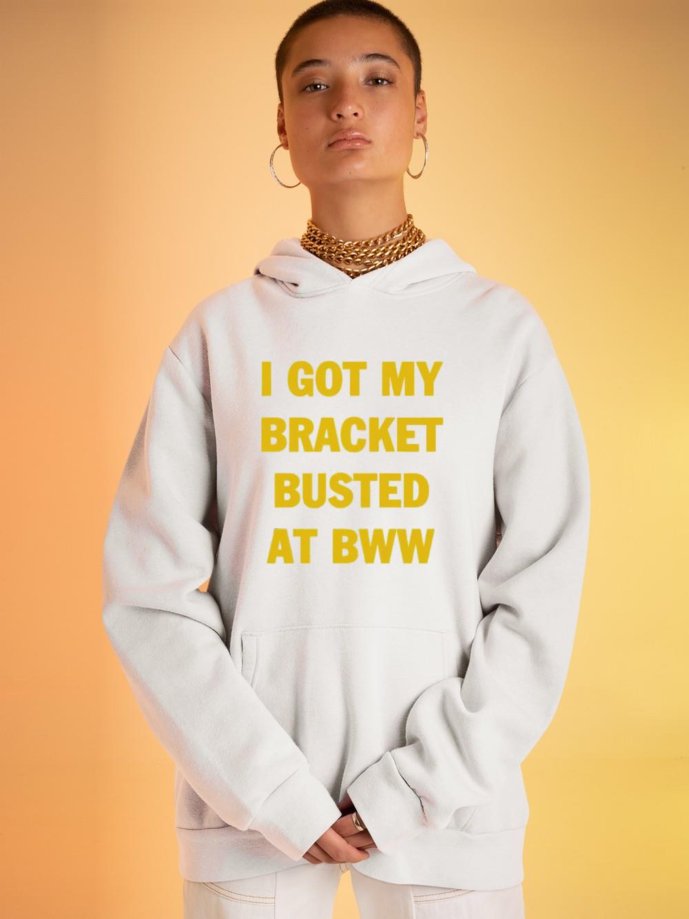 hh263 i got my bracket busted at bww shirt hoodie - I Got My Bracket Busted At Bww Shirt