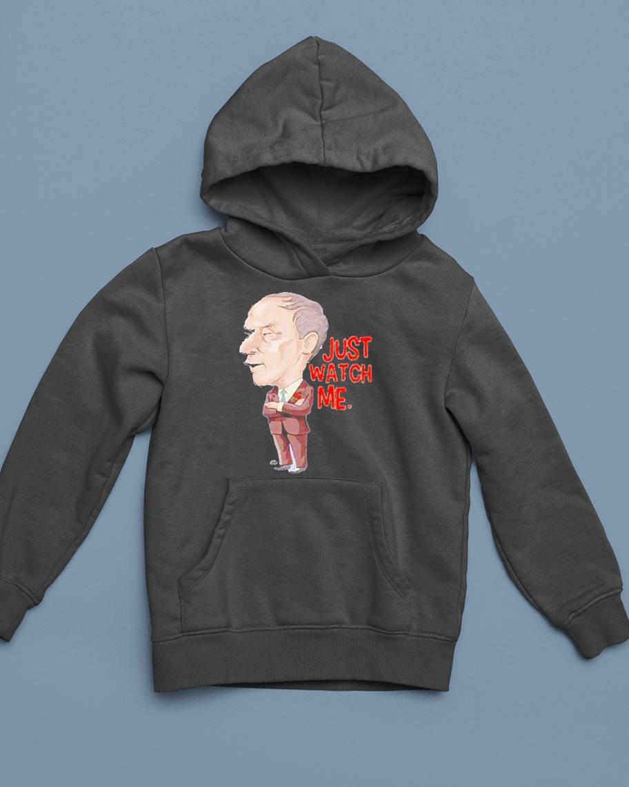 hh274 pierre trudeau just watch me shirt hoodie - Pierre Trudeau just watch me shirt