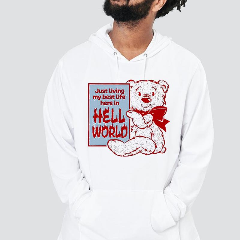 hh274 teddy bear just living my best life here in hell world shirt hoodie - Teddy Bear Just Living My Best Life Here In Hell World Shirt
