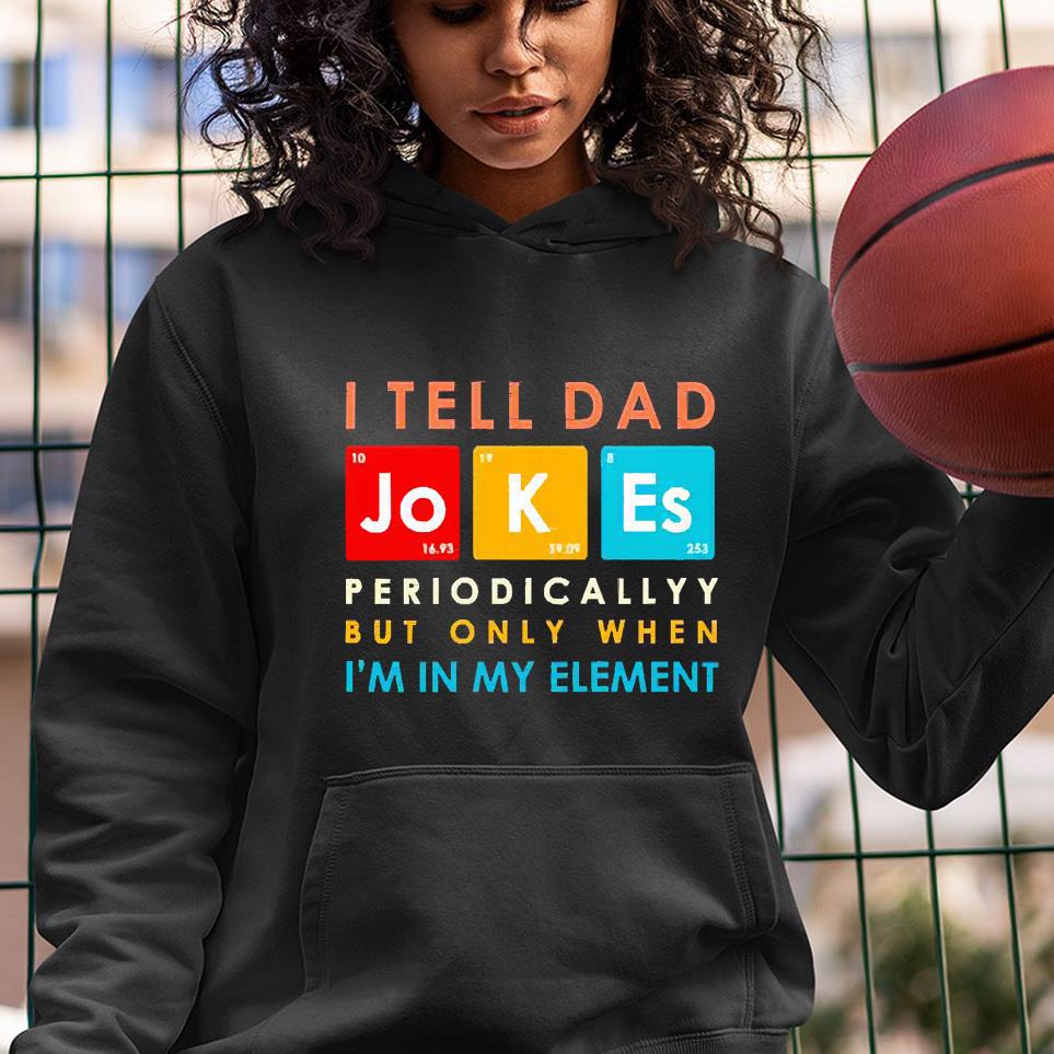 hh294 i tell dad jokes periodically shirt hoodie - I Tell Dad Jokes Periodically Shirt