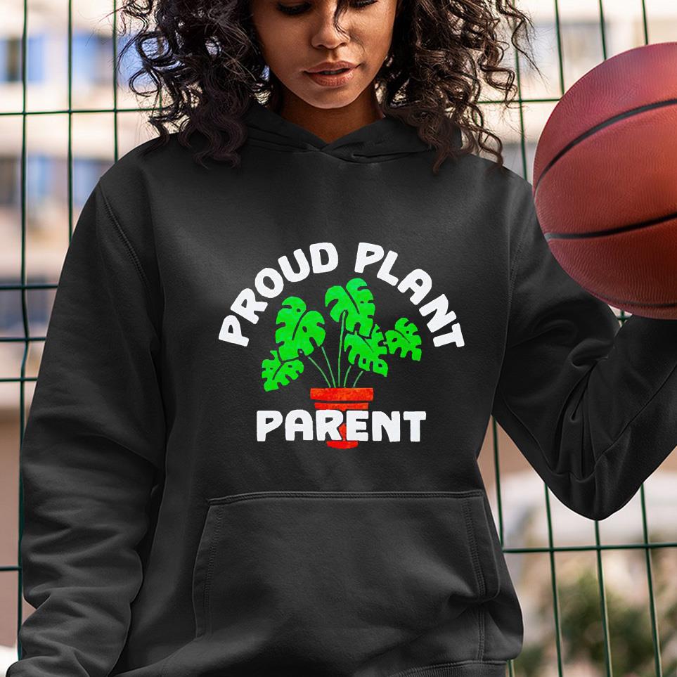 hh294 proud plant parent shirt hoodie - Proud Plant Parent shirt