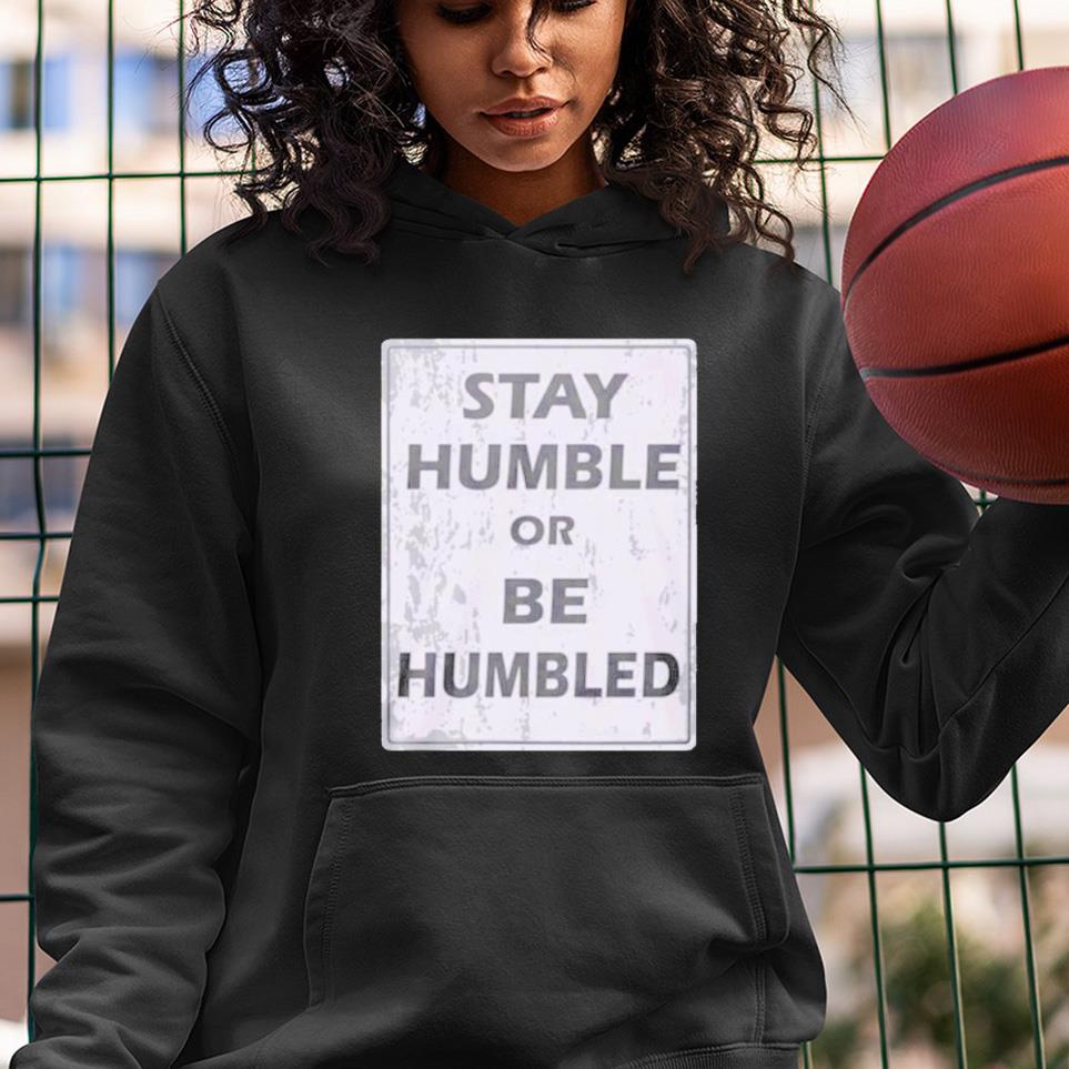 Stay Humble Or Be Humbled Shirt 1 POLICEMANTEE NEWS