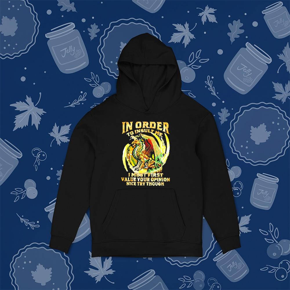 Dragon in order to insult me I must first value your opinion nice try though shirt 1 nurseteeshirt News
