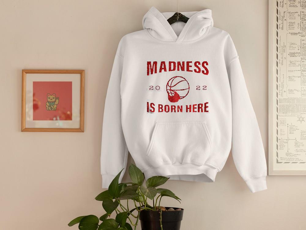 hh313 madness is born here 2022 shirt hoodie - Madness is born here 2022 shirt