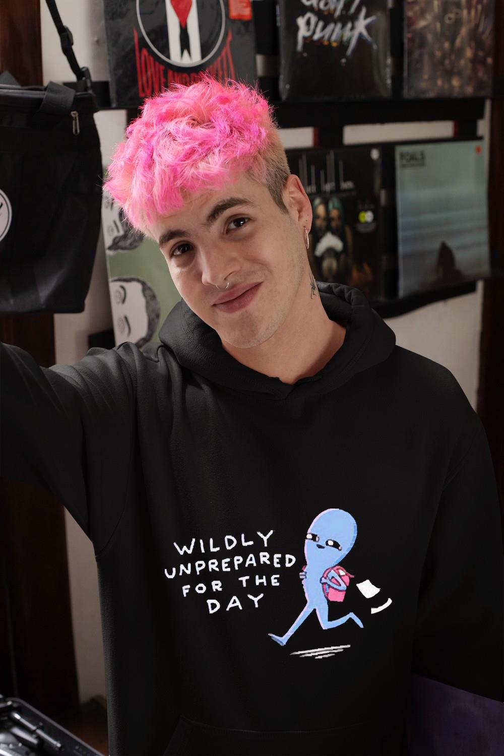 hh315 strange planet special product wildly unprepared for the day shirt hoodie - Strange Planet Special Product Wildly Unprepared For The Day Shirt