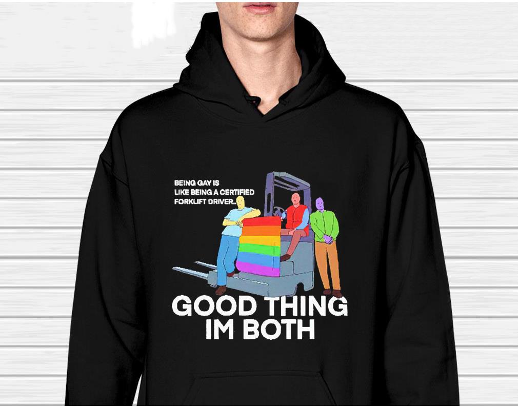 hh36 being gay is like being a certified forklift driver shirt hoodie - Being gay is like being a certified forklift driver shirt