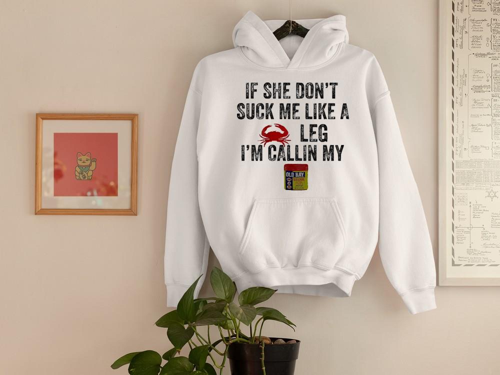 If She Don’t Suck me Like A Crab Leg I’m Calling My Shirt 1