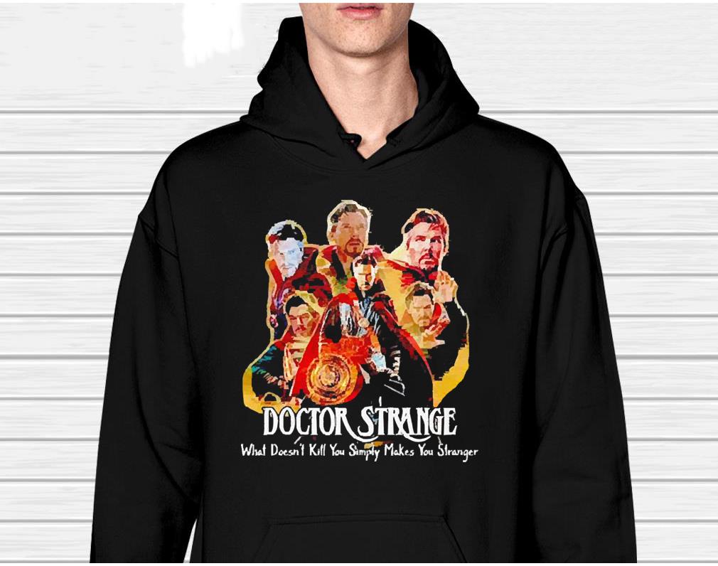hh45 doctor strange what doesn t kill you simply makes you stranger shirt hoodie - Doctor Strange What Doesn’t Kill You Simply Makes You Stranger Shirt