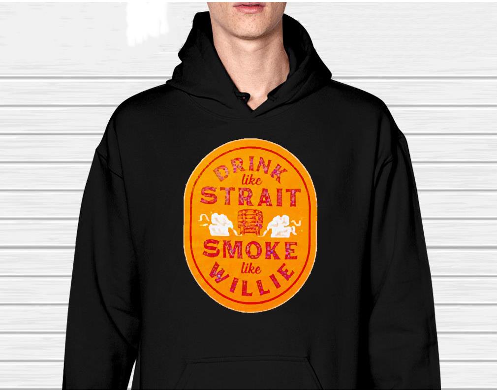 Drink Like Strait Smoke Like Willie Shirt 1 Greatfuldeadshirts News