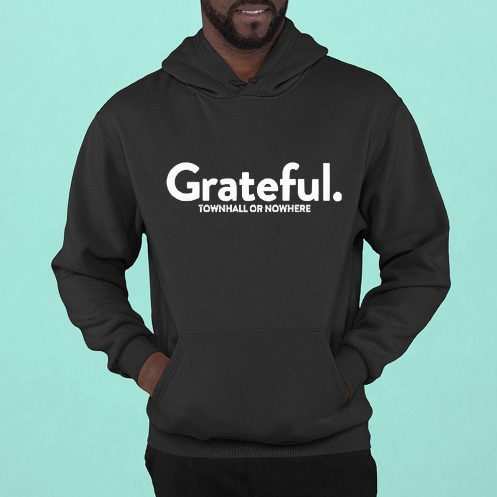 hh55 grateful town hall or nowhere shirt hoodie - Grateful Town Hall Or Nowhere Shirt