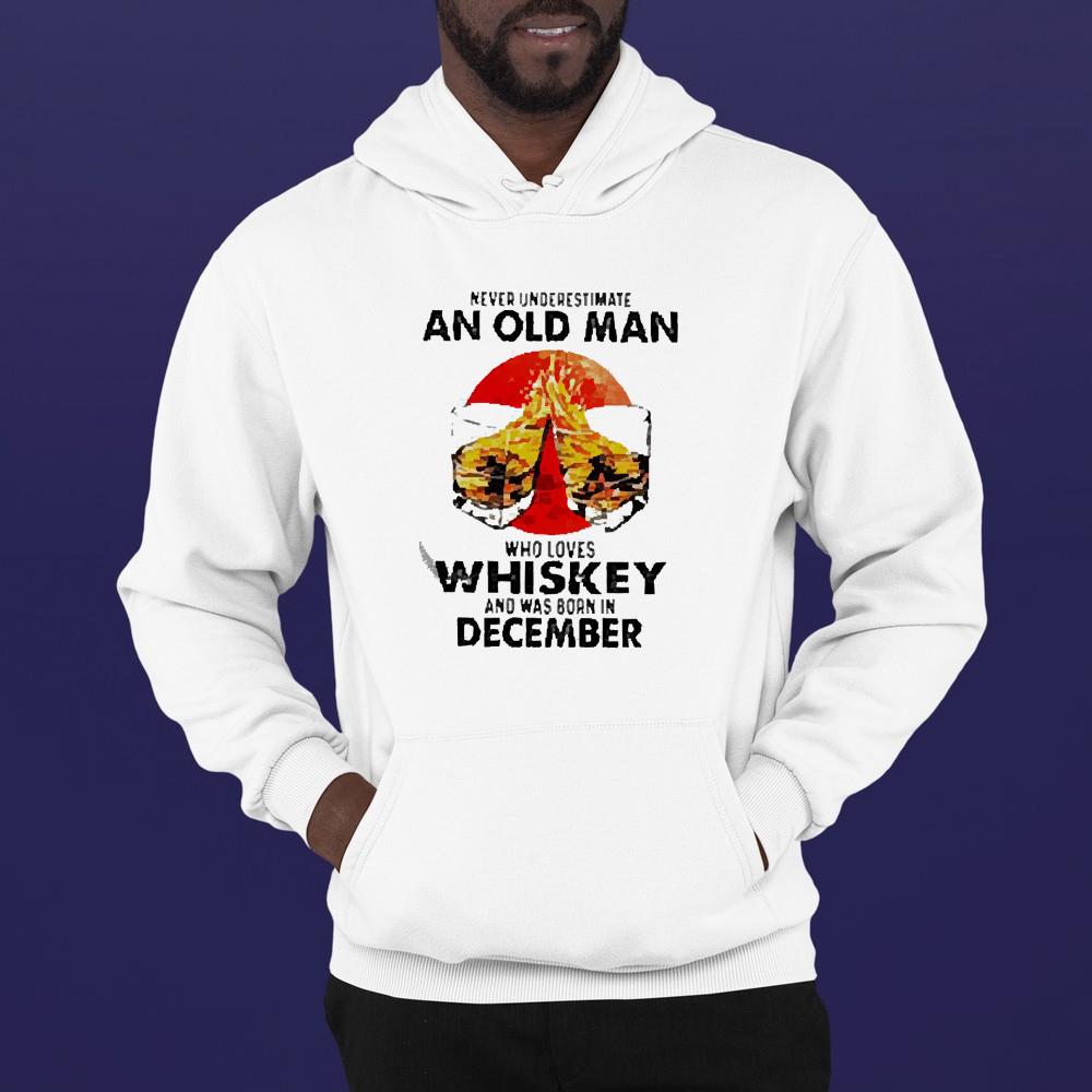 hh64 never underestimate an old man who loves whiskey and was born in december shirt hoodie - Never underestimate an old man who loves whiskey and was born in december shirt