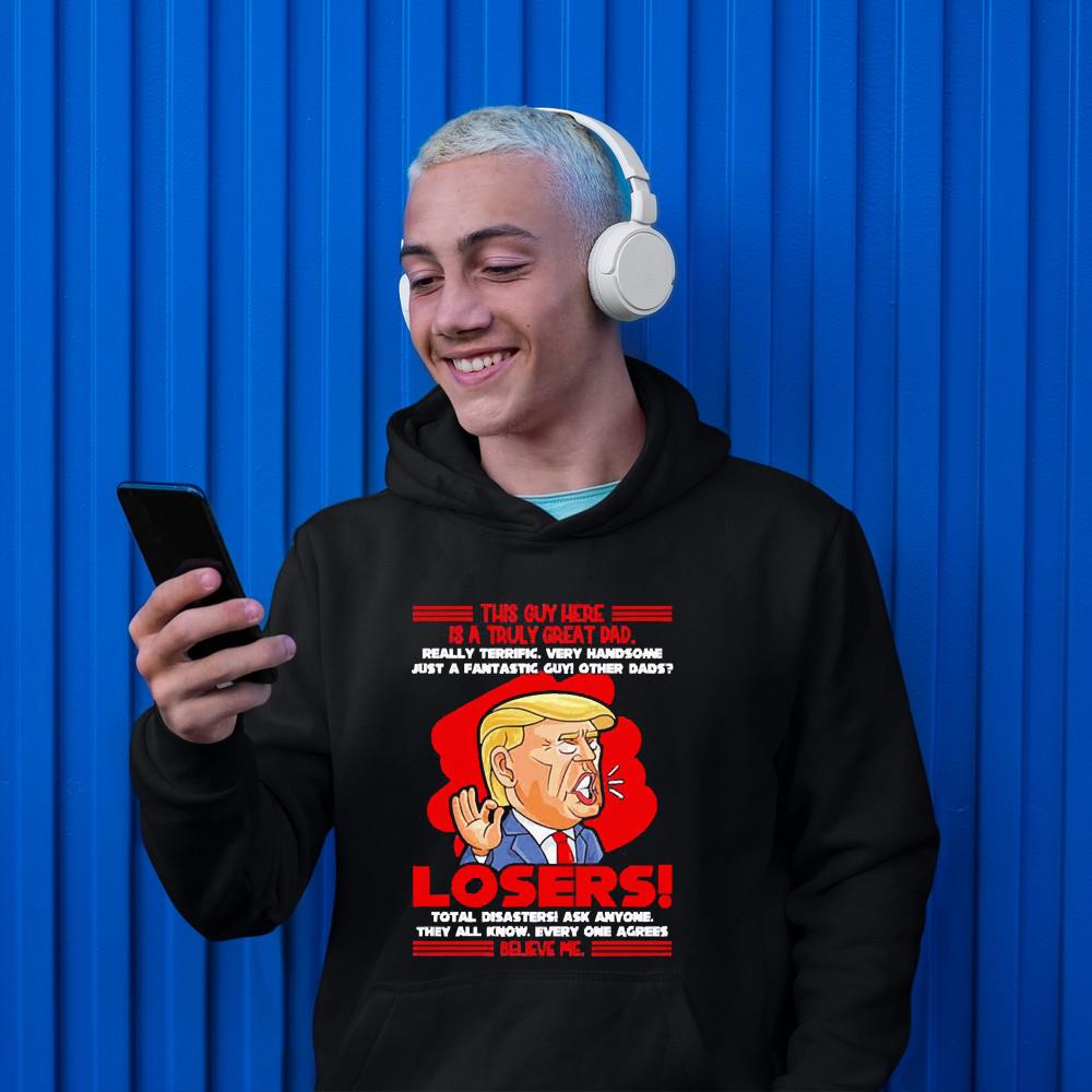 hh65 trump this guy here is a truly great dad really terrific very handsome believe me shirt hoodie - Trump This Guy Here Is A Truly Great Dad Really Terrific Very Handsome Believe Me shirt